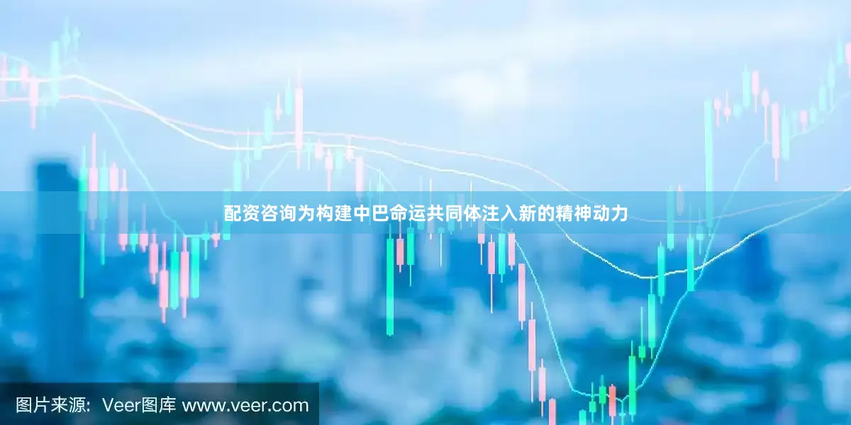 配资咨询为构建中巴命运共同体注入新的精神动力