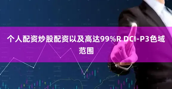 个人配资炒股配资以及高达99%R DCI-P3色域范围