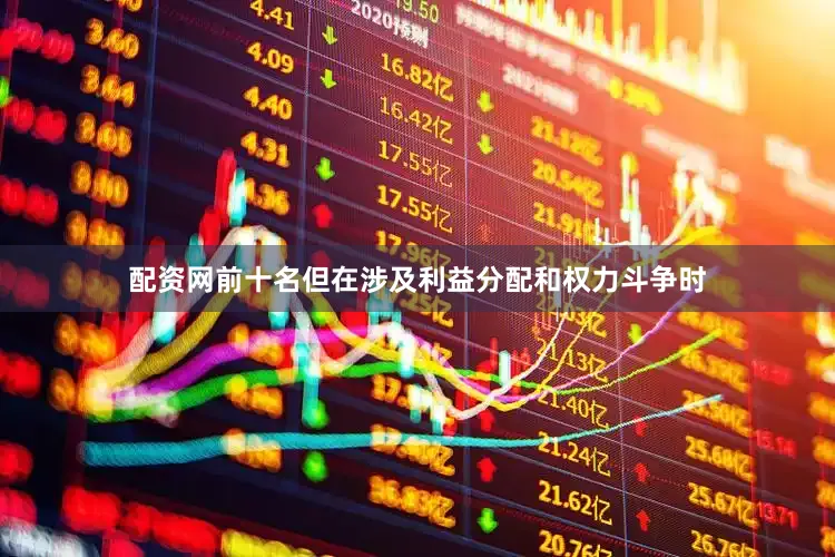 配资网前十名但在涉及利益分配和权力斗争时
